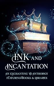Ink & Incantation: An Enchanting YA Anthology Featuring Books & Libraries by E.V. Everest