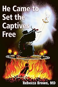 He Came to Set the Captives Free: A Guide to Recognizing and Fighting the Attacks of Satan, Witches, and the Occult by Rebecca Brown