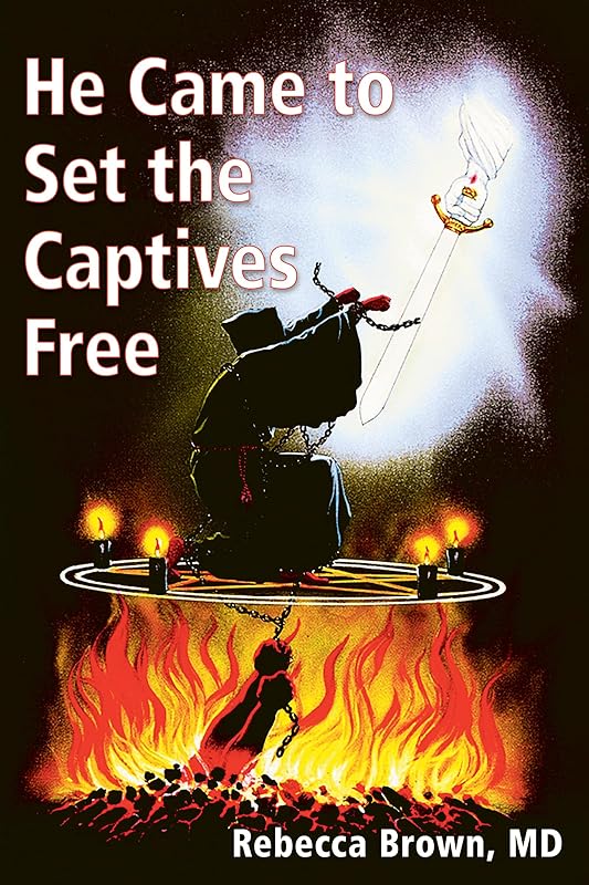 He Came to Set the Captives Free: A Guide to Recognizing and Fighting the Attacks of Satan, Witches, and the Occult by Rebecca Brown