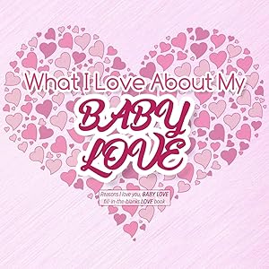 What I Love About My Baby Love: Reasons I love you, BABY LOVE - Fill in the blanks LOVE book (pink hearts) by Heart and Soul