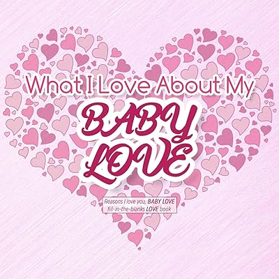 What I Love About My Baby Love: Reasons I love you, BABY LOVE - Fill in the blanks LOVE book (pink hearts)