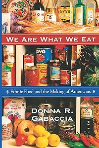 We Are What We Eat: Ethnic Food and the Making of Americans by Donna R. Gabaccia
