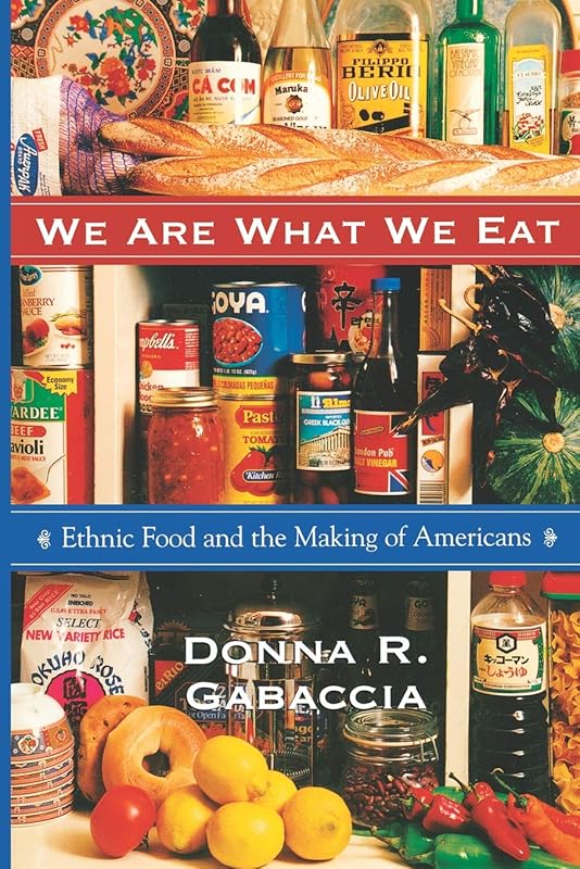 We Are What We Eat: Ethnic Food and the Making of Americans by Donna R. Gabaccia