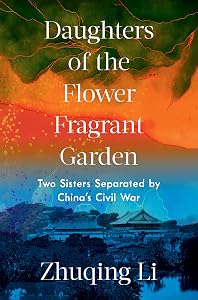 Daughters of the Flower Fragrant Garden: Two Sisters Separated by China's Civil War by Zhuqing Li