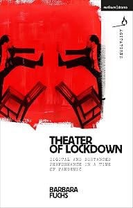 Theater of Lockdown: Digital and Distanced Performance in a Time of Pandemic (Methuen Drama Agitations: Text, Politics and Performances)