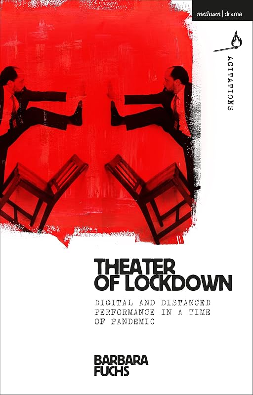 Theater of Lockdown: Digital and Distanced Performance in a Time of Pandemic (Methuen Drama Agitations: Text, Politics and Performances) by Barbara Fuchs