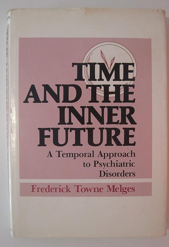 Time and the Inner Future: A Temporal Approach to Psychiatric Disorders by Frederick Towne Melges
