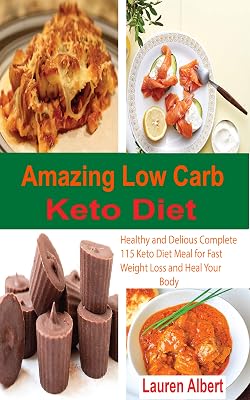 Amazing Low Carb Keto Diet: Healthy and Delious Complete 115 Keto Diet Meal for Fast Weight Loss and Heal Your Body