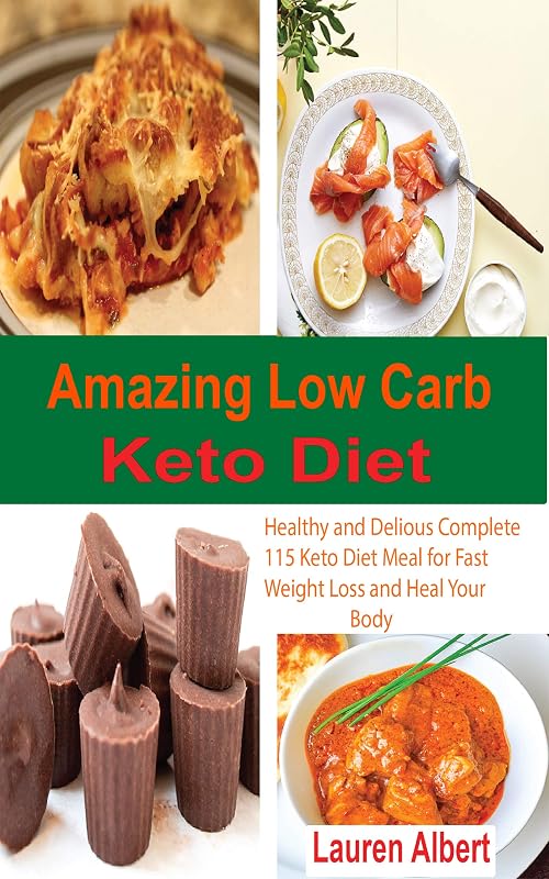 Amazing Low Carb Keto Diet: Healthy and Delious Complete 115 Keto Diet Meal for Fast Weight Loss and Heal Your Body by Lauren Albert