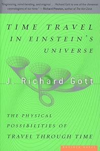 Time Travel in Einstein's Universe: The Physical Possibilities of Travel Through Time by J. Richard Gott