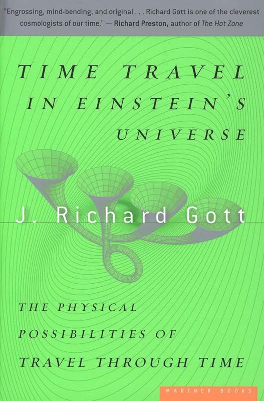 Time Travel in Einstein's Universe: The Physical Possibilities of Travel Through Time by J. Richard Gott