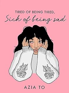Tired of Being Tired, Sick of Being Sad by Azia To