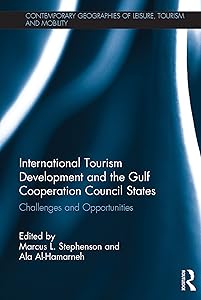 International Tourism Development and the Gulf Cooperation Council States: Challenges and Opportunities (Contemporary Geographies of Leisure, Tourism and Mobility Book 68) by Marcus L. Stephenson