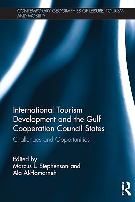 International Tourism Development and the Gulf Cooperation Council States: Challenges and Opportunities (Contemporary Geographies of Leisure, Tourism and Mobility Book 68)