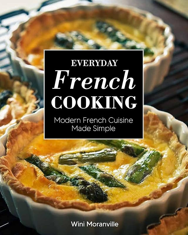 Everyday French Cooking: Modern French Cuisine Made Simple by Wini Moranville