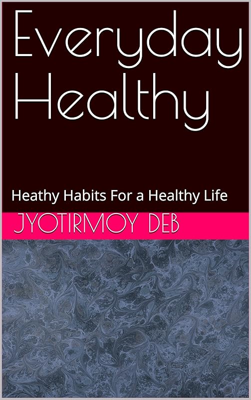 Everyday Healthy: Heathy Habits For a Healthy Life by Jyotirmoy Deb