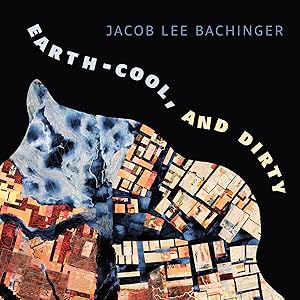 Earth-Cool, and Dirty by Jacob Lee Bachinger