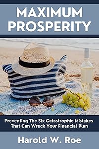 Maximum Prosperity: Preventing The Six Catastrophic Mistakes That Can Wreck Your Financial Plan by Harold W. Roe