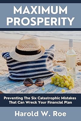 Maximum Prosperity: Preventing The Six Catastrophic Mistakes That Can Wreck Your Financial Plan