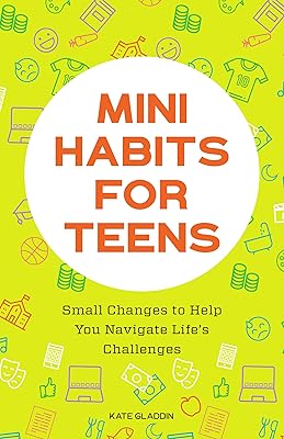 Mini Habits for Teens: Small Changes to Help You Navigate Life's Challenges
