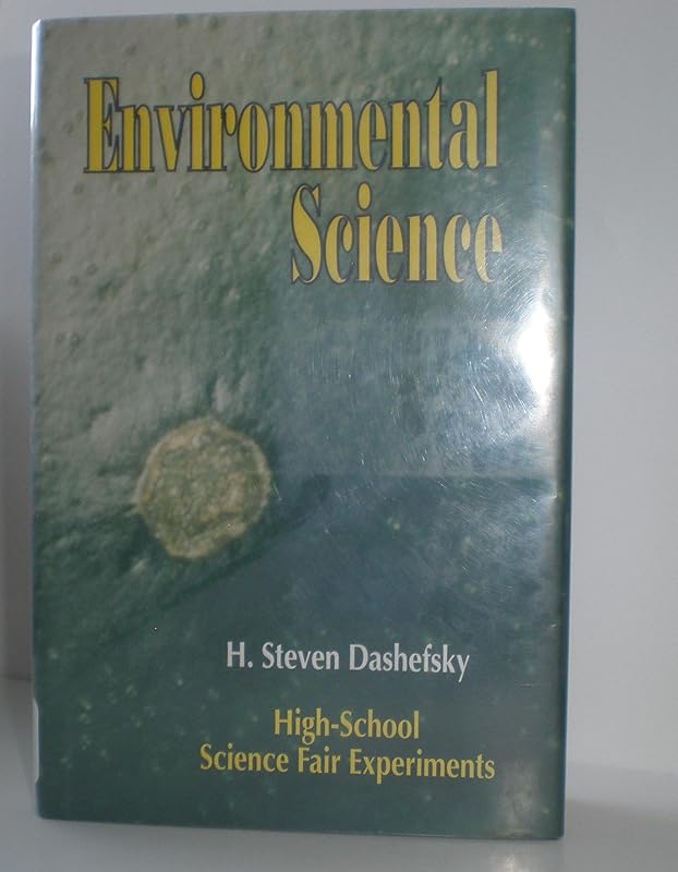 Environmental Science: High School Science Fair Experiments by H. Steven Dashefsky