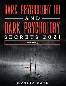 Dark Psychology 101 AND Dark Psychology Secrets 2021: (2 Books IN 1) by Moneta Raye