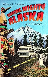 Taming Mighty Alaska: an RV Odyssey by William C. Anderson