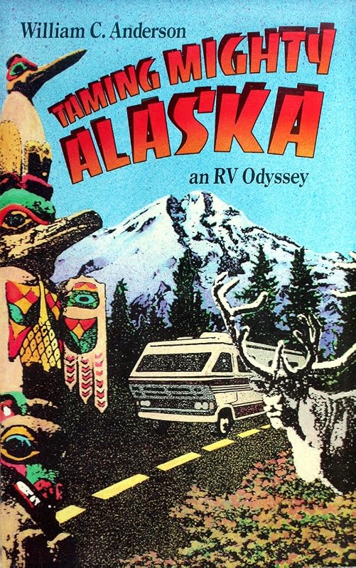 Taming Mighty Alaska: an RV Odyssey by William C. Anderson