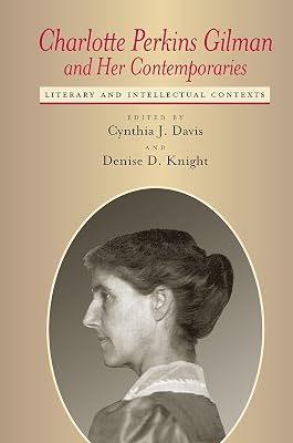 Charlotte Perkins Gilman and Her Contemporaries: Literary and Intellectual Contexts (Studies in American Literary Realism and Naturalism)