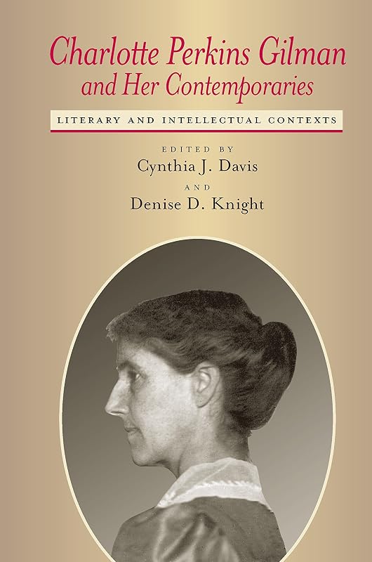 Charlotte Perkins Gilman and Her Contemporaries: Literary and Intellectual Contexts (Studies in American Literary Realism and Naturalism) by Cynthia J. Davis