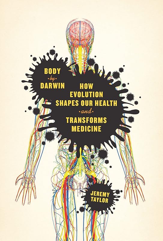 Body by Darwin: How Evolution Shapes Our Health and Transforms Medicine by Jeremy Taylor