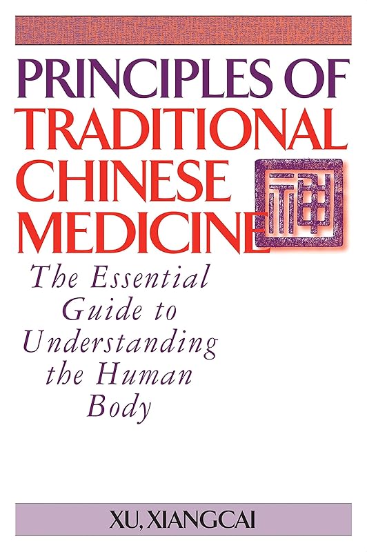 Principles of Traditional Chinese Medicine: The Essential Guide to Understanding the Human Body (Practical TCM) by Xu Xiangcai