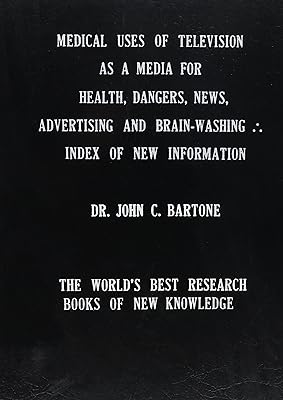 Medical Uses of Television As a Media for Health, Dangers, News, Advertising & Brain-Washing: Index of New Information for World Review
