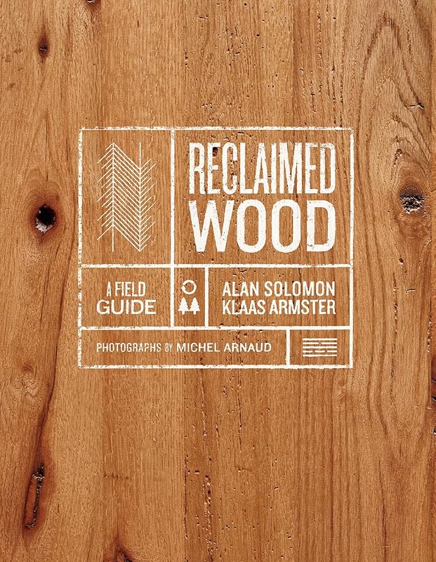 Reclaimed Wood: A Field Guide by Klaas Armster