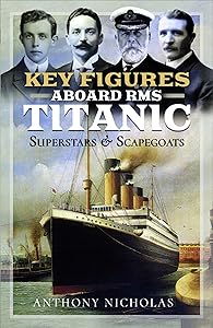 Key Figures Aboard RMS Titanic: Superstars & Scapegoats by Anthony Nicholas