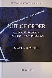 Out of Order: Clinical Work and Unconscious Process by Martin Stanton
