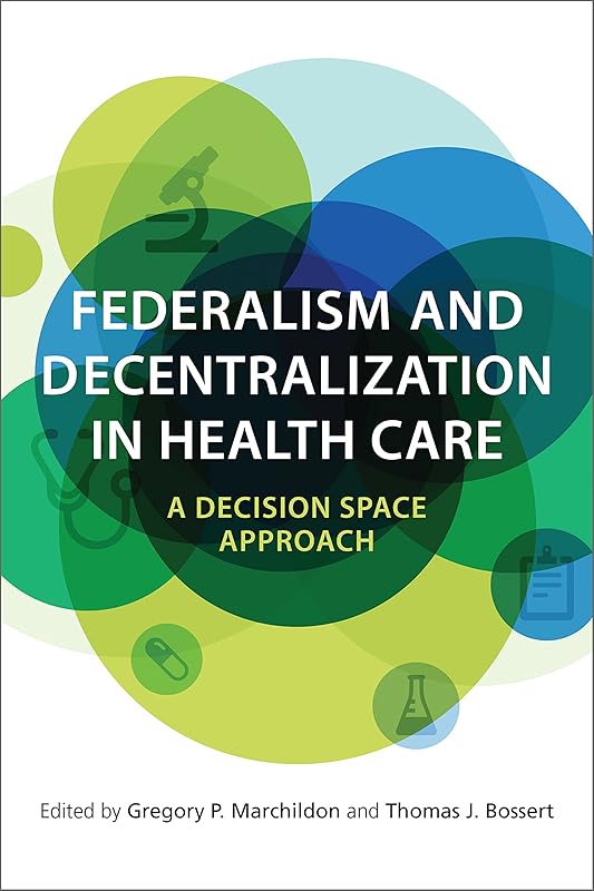 Federalism and Decentralization in Health Care: A Decision Space Approach by Gregory Marchildon