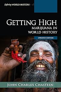 Getting High: Marijuana in World History, Updated Edition (Exploring World History) by John Charles Chasteen University of North Carolina at Chapel Hill