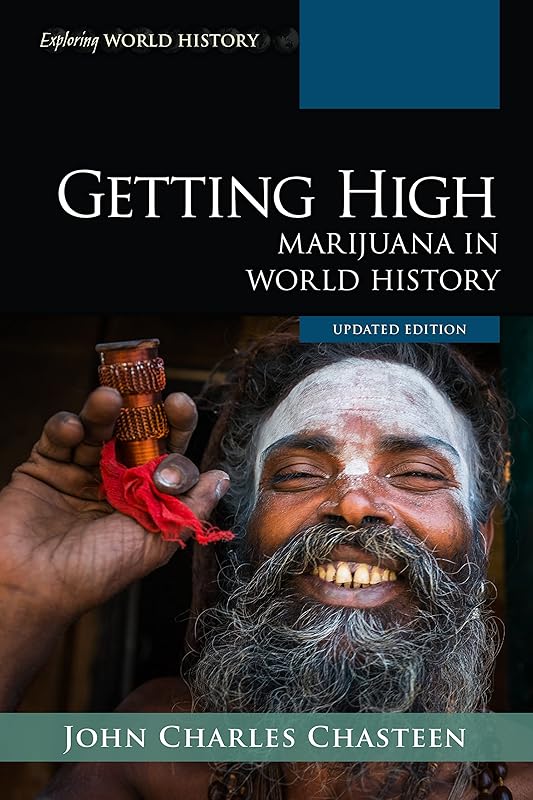 Getting High: Marijuana in World History, Updated Edition (Exploring World History) by John Charles Chasteen University of North Carolina at Chapel Hill