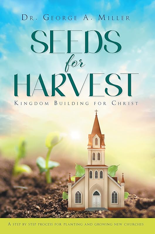Seeds for Harvest: Kingdom Building for Christ by George Miller