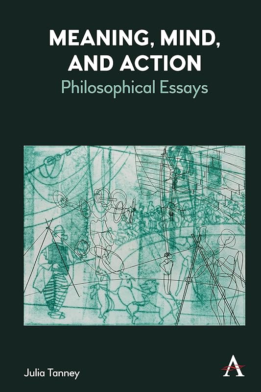 Meaning, Mind, and Action: Philosophical Essays (Anthem Studies in Wittgenstein) by Julia Tanney