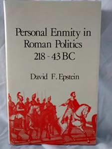 Personal Enmity in Roman Politics, 218-43 B.C. by David F. Epstein