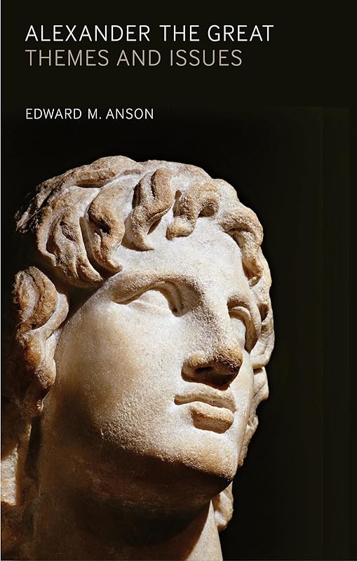 Alexander the Great: Themes and Issues by Edward M. Anson