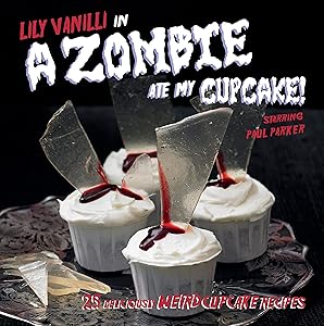 A Zombie Ate My Cupcake: 25 delicious weird cupcake recipes by Lily Vanilli