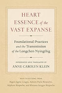 Heart Essence of the Vast Expanse: Foundational Practices and the Transmission of the Longchen Nyingthig by Anne Carolyn Klein