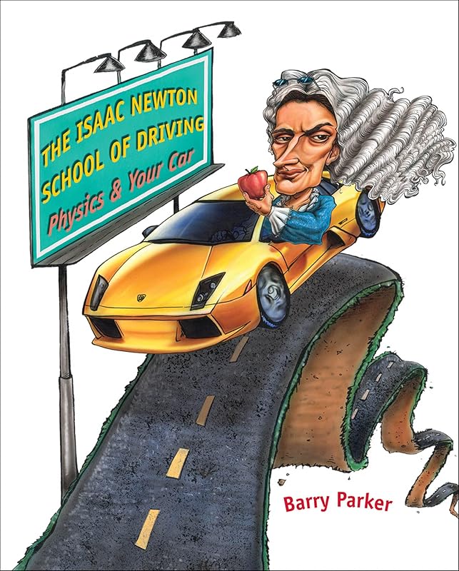 Isaac Newton School Driving: Physics & Your Car by Barry Parker