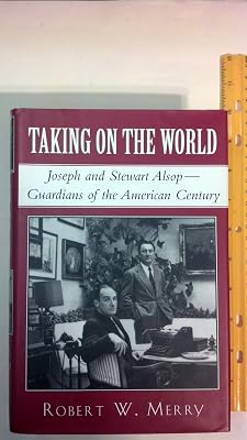 Taking on the World: Joseph and Stewart Alsop, Guardians of the American Century