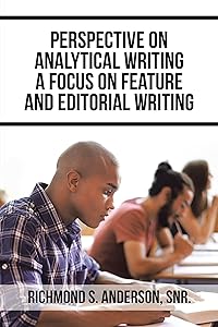 Perspective on Analytical Writing a Focus on Feature and Editorial Writing by Richmond S. Anderson Snr.