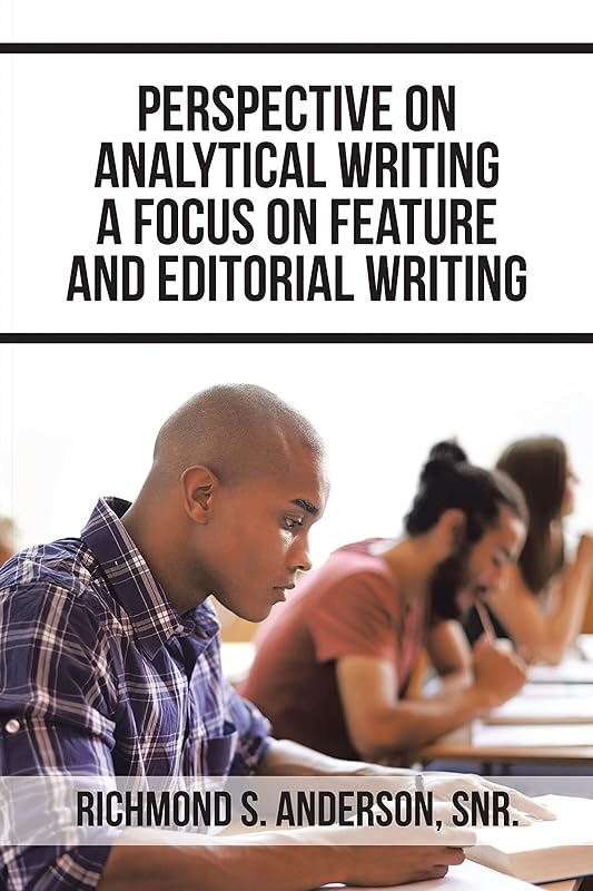 Perspective on Analytical Writing a Focus on Feature and Editorial Writing by Richmond S. Anderson Snr.