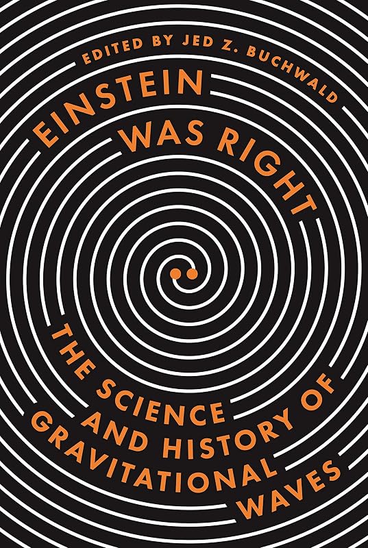 Einstein Was Right: The Science and History of Gravitational Waves by Jed Z. Buchwald